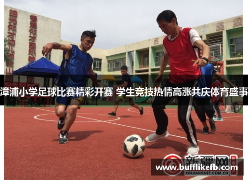 漳浦小学足球比赛精彩开赛 学生竞技热情高涨共庆体育盛事