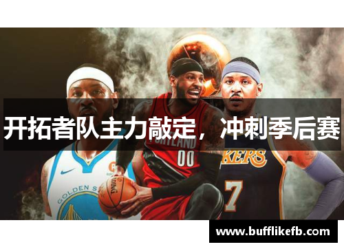 开拓者队主力敲定，冲刺季后赛